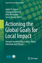 Tathagat Chatterji, Tathagata Chatterji, Ellen Derbyshire, Ellen Derbyshire et al, Isabel B. Franco, James Tracey - Actioning the Global Goals for Local Impact