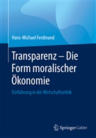 Hans-Michael Ferdinand - Transparenz - Die Form moralischer Ökonomie