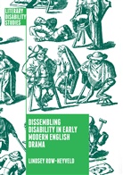Lindsey Row-Heyveld - Dissembling Disability in Early Modern English Drama
