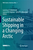 Lawson W. Brigham, Lawrence P. Hildebrand, Tafsir M. Johansson, Tafsir M Johansson, Lawso W Brigham, Lawson W Brigham - Sustainable Shipping in a Changing Arctic