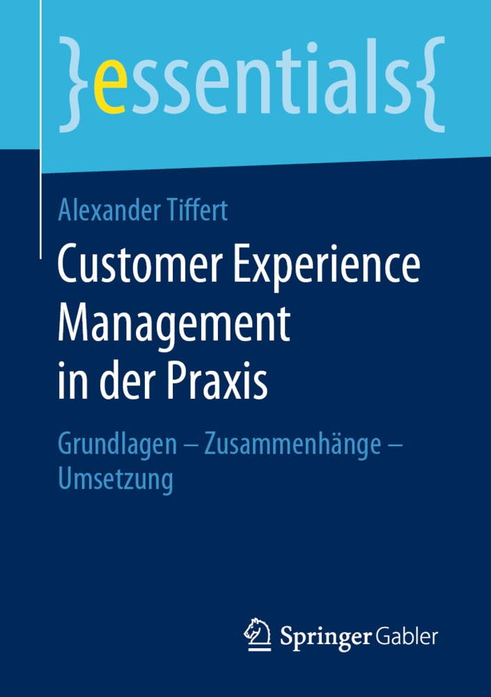Alexander Tiffert - Customer Experience Management in der Praxis Grundlagen - Zusammenhänge - Umsetzung