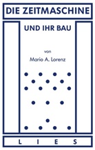 Mario A Lorenz, Mario A. Lorenz - Die Zeitmaschine und ihr Bau