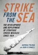 John O'Connell, Norman Polmar, Norman C Polmar - Strike from the Sea The Development and Deployment of Strategic Cruise Missiles Since 1934