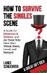 Lance Schlichter - How to Survive The Singles Scene: A Guide for Divorcees & Widows, and All Those Who ave Been Wined, Dined, Loved, and Dumped