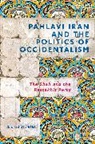 Zhand Shakibi - Pahlavi Iran and the Politics of Occidentalism
