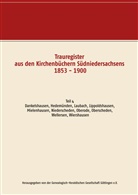 Genealogisch-Heraldische Gesellschaft Göttingen e.V., Herausgegeben von der Genealogisch-Heraldischen Gesellschaft Göttingen e. V., Herausgegebe von der Genealogisch-Heraldische, Herausgegeben von der Genealogisch-Heraldische - Trauregister aus den Kirchenbüchern Südniedersachsens 1853 - 1900