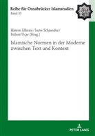 Hatem Elliesie, Irene Schneider, Bülent Ucar - Islamische Normen in der Moderne zwischen Text und Kontext