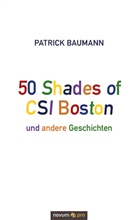 Patrick Baumann, Patrick Baumann - 50 Shades of CSI Boston und andere Geschichten