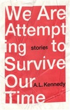 A. L. Kennedy - We Are Attempting to Survive Our Time