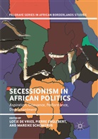 Lotje de Vries, Pierr Englebert, Pierre Englebert, Mareike Schomerus - Secessionism in African Politics