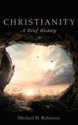 Michael D. Robinson - Christianity A Brief History