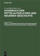 Ludwig Schmidt, G. Von Below, F. Meinecke - Handbuch der mittelalterlichen und neueren Geschichte. Politische Geschichte - Abt. 2: Allgemeine Geschichte der germanischen Völker bis zur Mitte des sechsten Jahrhunderts