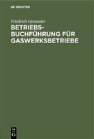 Friedrich Greineder - Betriebsbuchf&uuml;hrung f&uuml;r Gaswerksbetriebe