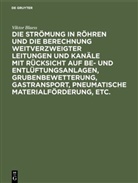Viktor Blaeß - Die Strömung in Röhren und die Berechnung weitverzweigter Leitungen und Kanäle mit Rücksicht auf Be- und Entlüftungsanlagen, Grubenbewetterung, Gastransport, pneumatische Materialförderung, etc.