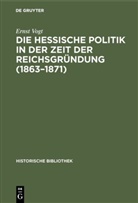 Ernst Vogt - Die hessische Politik in der Zeit der Reichsgründung (1863-1871)