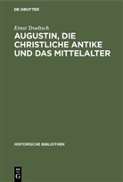 Ernst Troeltsch - Augustin, die christliche Antike und das Mittelalter