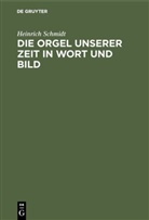 Heinrich Schmidt - Die Orgel unserer Zeit in Wort und Bild