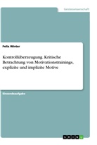 Felix Winter - Kontrollüberzeugung. Kritische Betrachtung von Motivationstrainings, explizite und implizite Motive