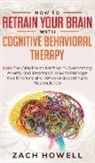 Zach Howell - How to Retrain Your Brain with Cognitive Behavioral Therapy