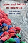 Teri L Caraway, Teri L. Caraway, Teri L. (University of Minnesota) Caraway, Teri L. (University of Minnesota) Ford Caraway, Caraway Teri L., Michele Ford... - Labor and Politics in Indonesia