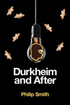 Smith, Philip Smith - Durkheim and After - The Durkheimian Tradition, 1893-2020