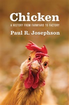 Josephson, Paul R Josephson, Paul R. Josephson, Josephson Paul R. - Chicken - A History From Farmyard to Factory
