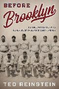 Ted Reinstein, Reinstein Ted - Before Brooklyn The Unsung Heroes Who Helped Break Baseballs Color Barrier