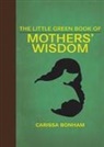 Carissa Bonham - The Little Green Book of Mothers' Wisdom