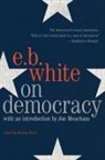 E B White, E. B White, E. B. White, Dominic Whiting - On Democracy