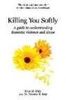 Evin M. Daly - Killing You Softly: A guide to understanding domestic violence and abuse