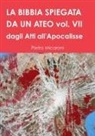 Pietro Micaroni - La Bibbia Spiegata Da Un Ateo Vol. VII