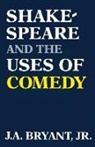 J A Bryant, J. a. Bryant - Shakespeare and the Uses of Comedy