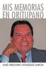 Jos Gregorio Gonz Lez Garc a. - MIS Memorias En Oritupano
