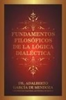 Adalberto Garcia De Mendoza - Fundamentos Filos Ficos de La L Gica Dial Ctica