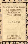 Christian Jaramillo - Disquisición sobre la Religión, la Ciencia y el Estado