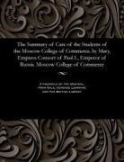 Various - The Summary of Care of the Students of the Moscow College of Commerce, by Mary, Empress Consort of Paul I., Emperor of Russia. Moscow College of Comme