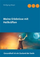 Wolfgang Meyer - Meine Erlebnisse mit Heilkräften