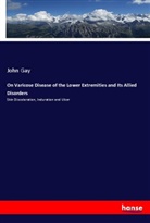 John Gay - On Varicose Disease of the Lower Extremities and Its Allied Disorders