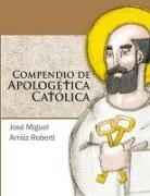 Jose Miguel Arra Iz Roberti, José Miguel Arráiz Roberti - Compendio de Apologética Católica