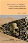Gustavo Geirola - DRAMATURGIA DE FRONTERA / DRAMATURGIAS DEL CRIMEN. A propósito de los teatristas del norte de México