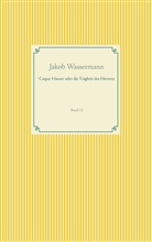 Jakob Wassermann - Caspar Hauser oder die Trägheit des Herzens