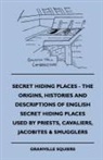 Granville Squiers - Secret Hiding Places - The Origins, Histories and Descriptions of English Secret Hiding Places Used by Priests, Cavaliers, Jacobites & Smugglers