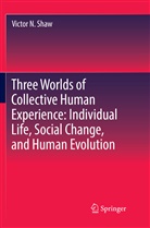 Victor N Shaw, Victor N. Shaw - Three Worlds of Collective Human Experience: Individual Life, Social Change, and Human Evolution