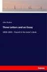 John Ruskin - Three Letters and an Essay