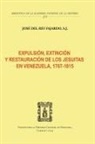 S. J Del Rey Fajardo, S. J José Del Rey Fajardo, S. J. Del Rey Fajardo, Jose S J Del Rey Fajardo - EXPULSIÓN, EXTINCIÓN Y RESTAURACIÓN DE LOS JESUITAS EN VENEZUELA, 1767-1815