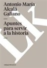 Antonio Mar Alcala Galiano, Antonio María Alcalá Galiano, Antonio Maria Alcala Galiano - Apuntes Para Servir a la Historia