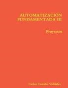 Carlos Castaño Vidriales, Carlos Castano Vidriales - AUTOMATIZACIÓN FUNDAMENTADA III.- Proyectos