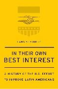Lars Schoultz, Schoultz Lars - In Their Own Best Interest A History of the U.s. Effort to Improve Latin Americans