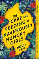 Anissa Gray - The Care and Feeding of Ravenously Hungry Girls