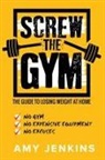 Amy Jenkins - SCREW the Gym!